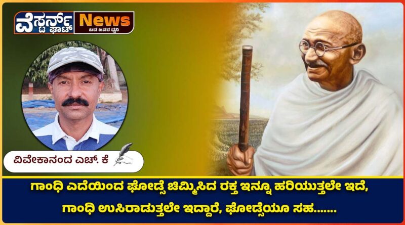 ಗಾಂಧಿ ಎದೆಯಿಂದ ಘೋಡ್ಸೆ ಚಿಮ್ಮಿಸಿದ ರಕ್ತ ಇನ್ನೂ ಹರಿಯುತ್ತಲೇ ಇದೆ, ಗಾಂಧಿ ಉಸಿರಾಡುತ್ತಲೇ ಇದ್ದಾರೆ, ಘೋಡ್ಸೆಯೂ ಸಹ…..